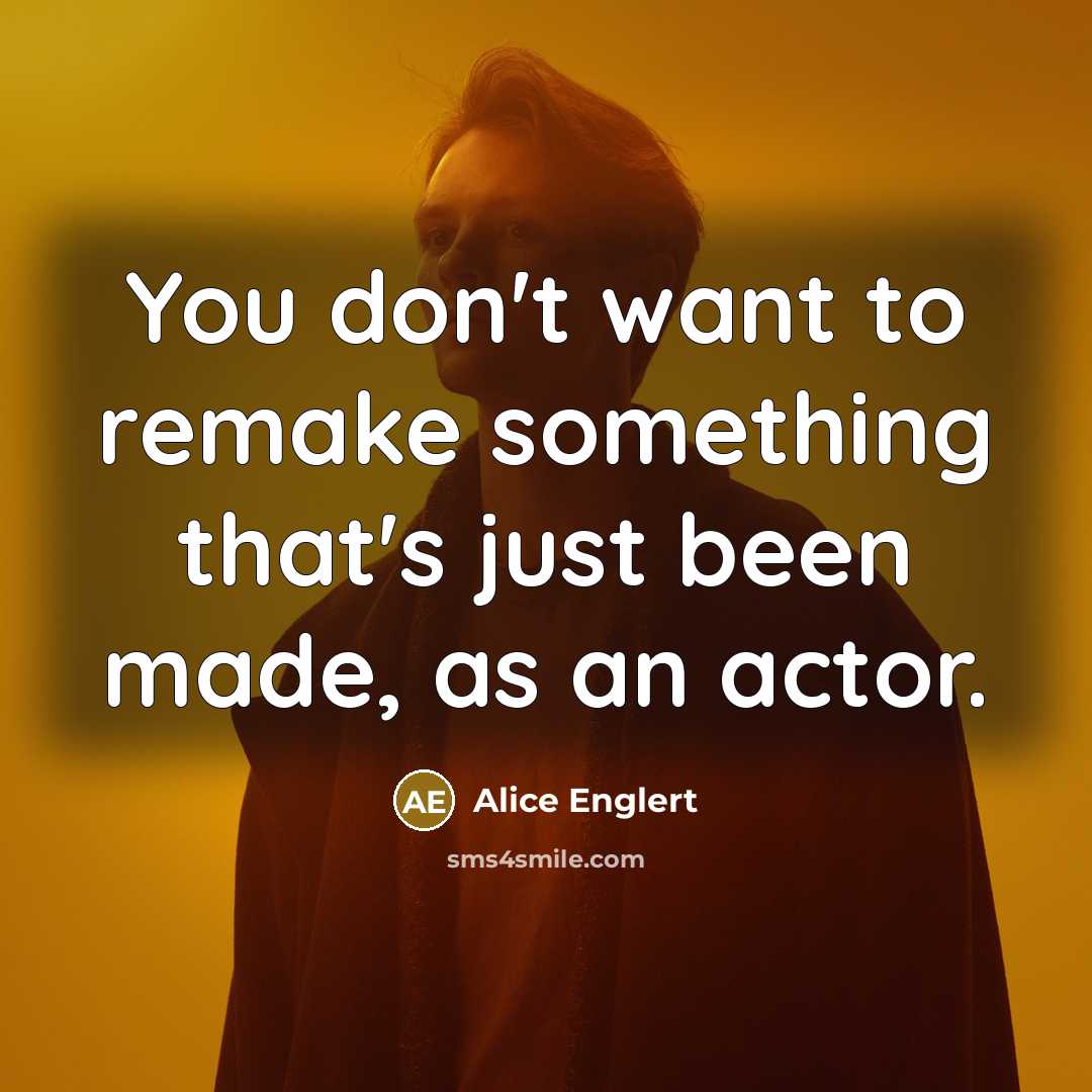 “You don't want to remake something that's just been made,…” quote by Alice Englert
