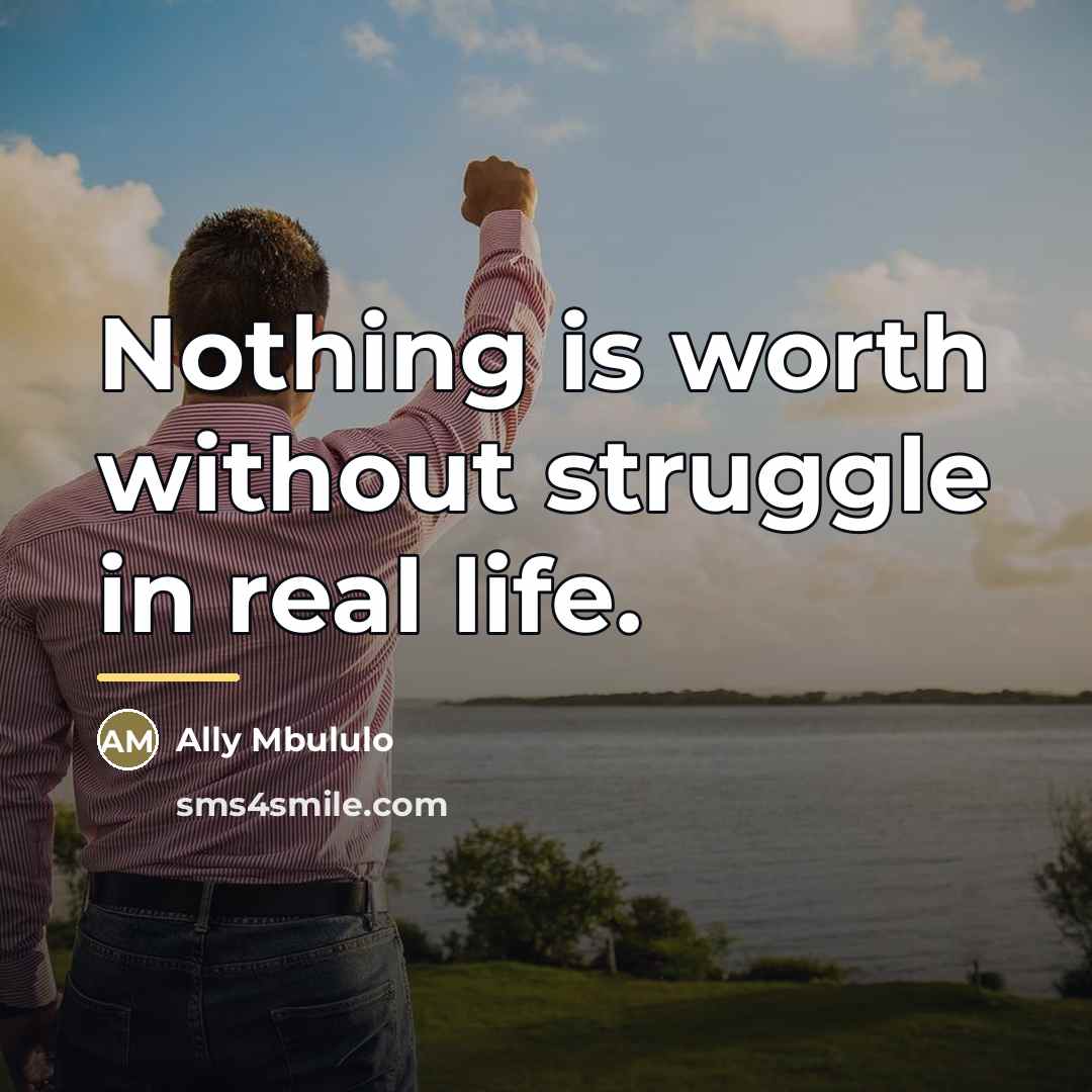 “Nothing is worth without struggle in real life.…” quote by Ally Mbululo