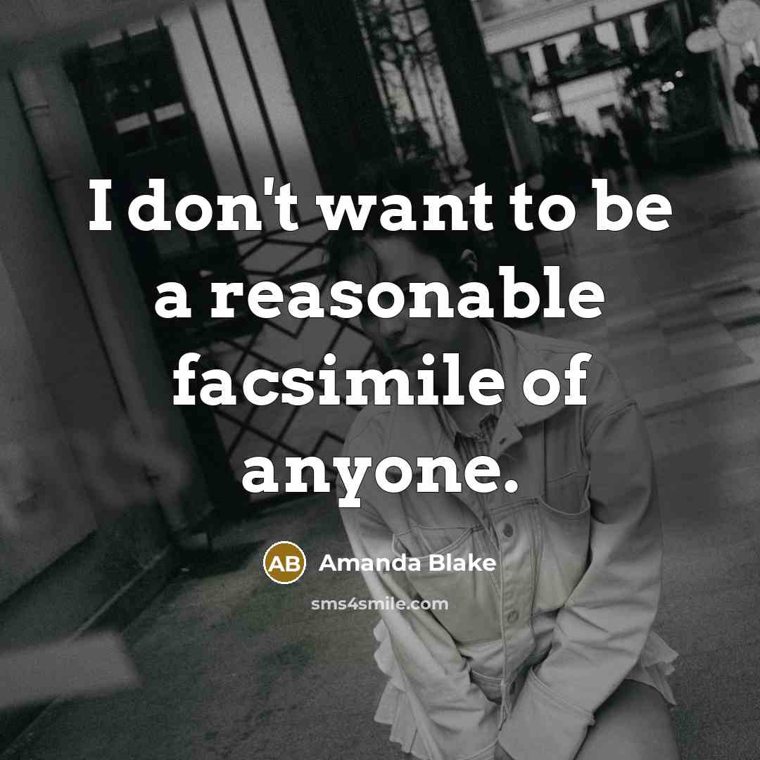 “I don't want to be a reasonable facsimile of anyone.…” quote by Amanda Blake