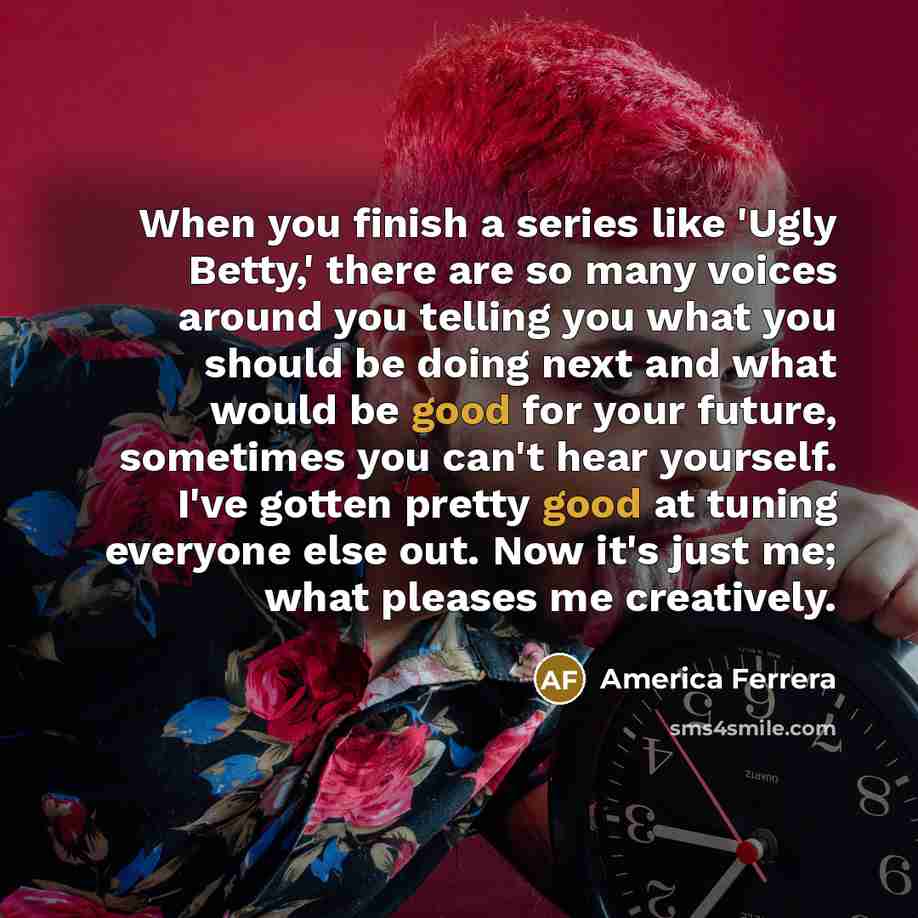 “When you finish a series like 'Ugly Betty,' there are…” quote by America Ferrera