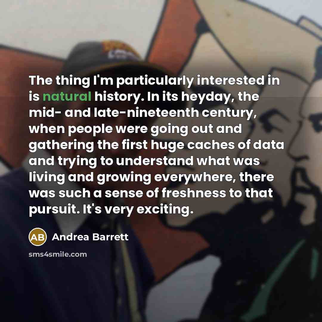 “The thing I'm particularly interested in is natural history. In…” quote by Andrea Barrett