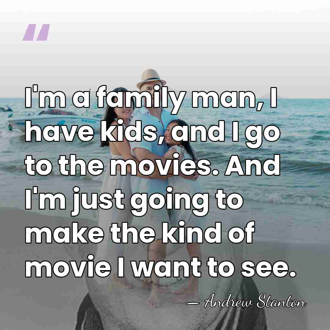 I'm a family man, I have kids, and I go to the&hellip; - Andrew Stanton