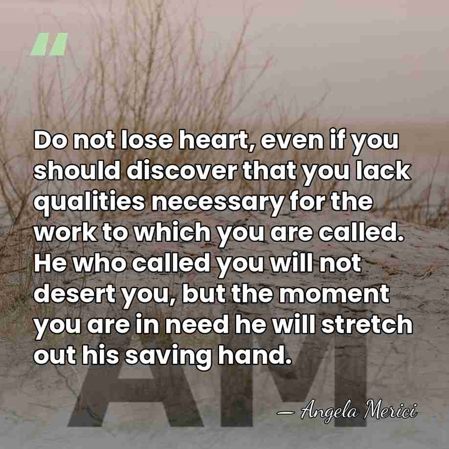 Do not lose heart, even if you should discover that you lack&hellip; - Angela Merici