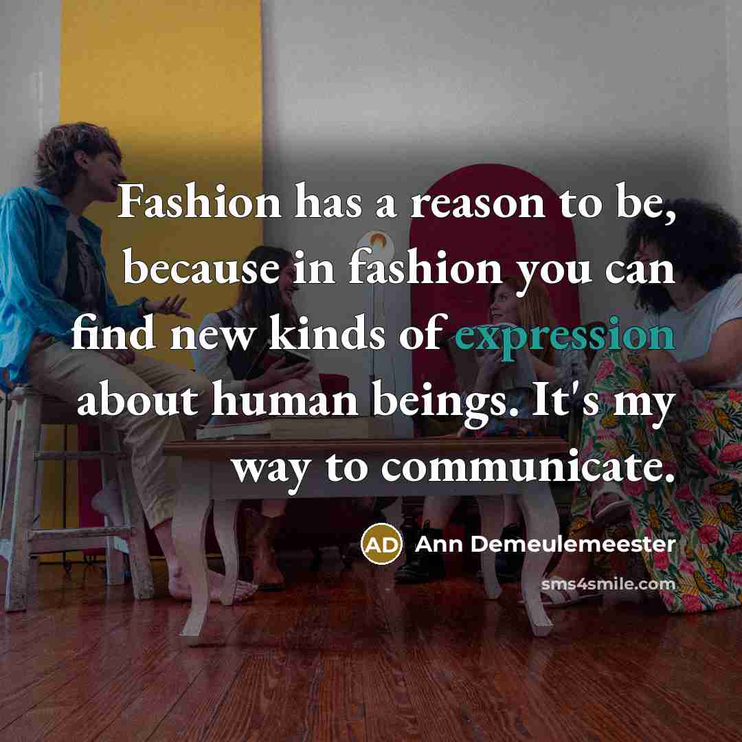 “Fashion has a reason to be, because in fashion you…” quote by Ann Demeulemeester