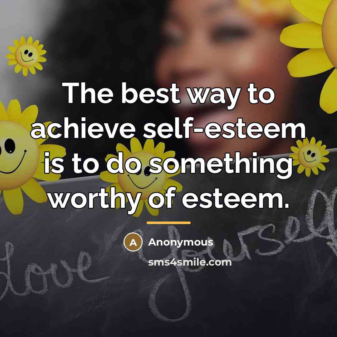 “The best way to achieve self-esteem is to do something…” quote by Anonymous