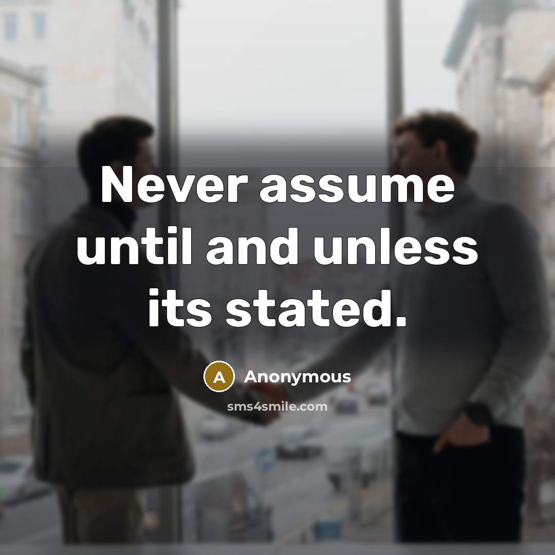 “Never assume until and unless its stated.” quote by Anonymous