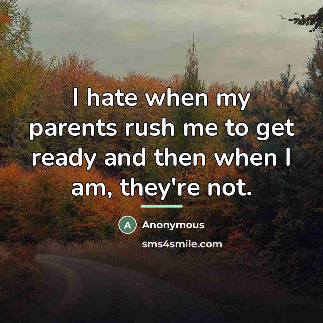 “I hate when my parents rush me to get ready…” quote by Anonymous