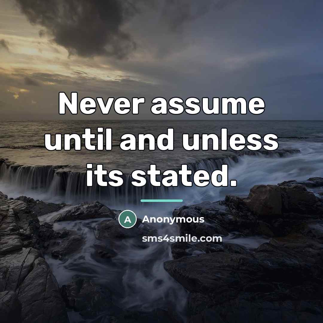 “Never assume until and unless its stated.…” quote by Anonymous