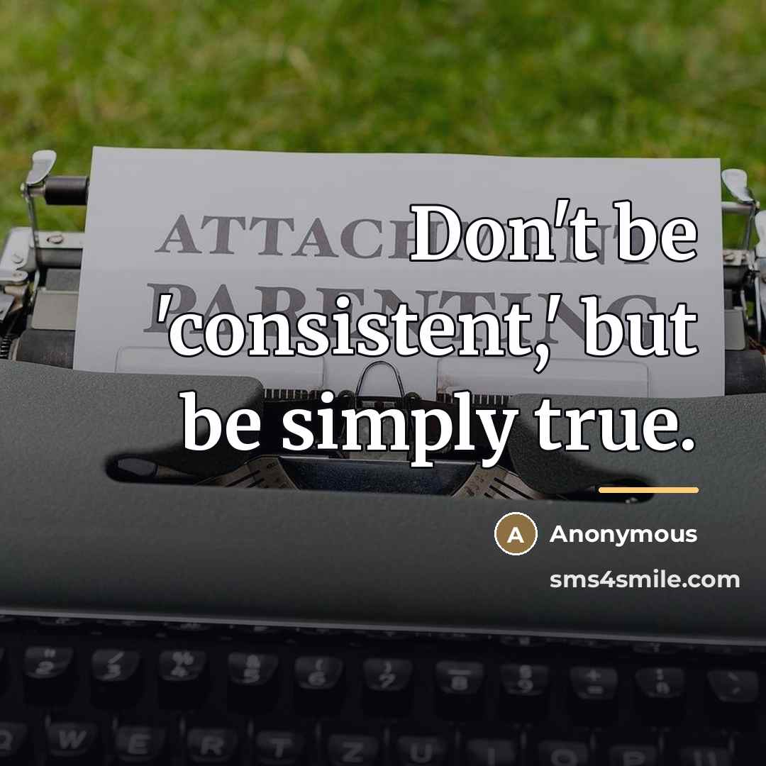 “Don't be 'consistent,' but be simply true.…” quote by Anonymous
