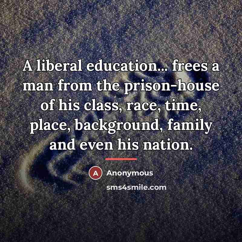 “A liberal education... frees a man from the prison-house of…” quote by Anonymous