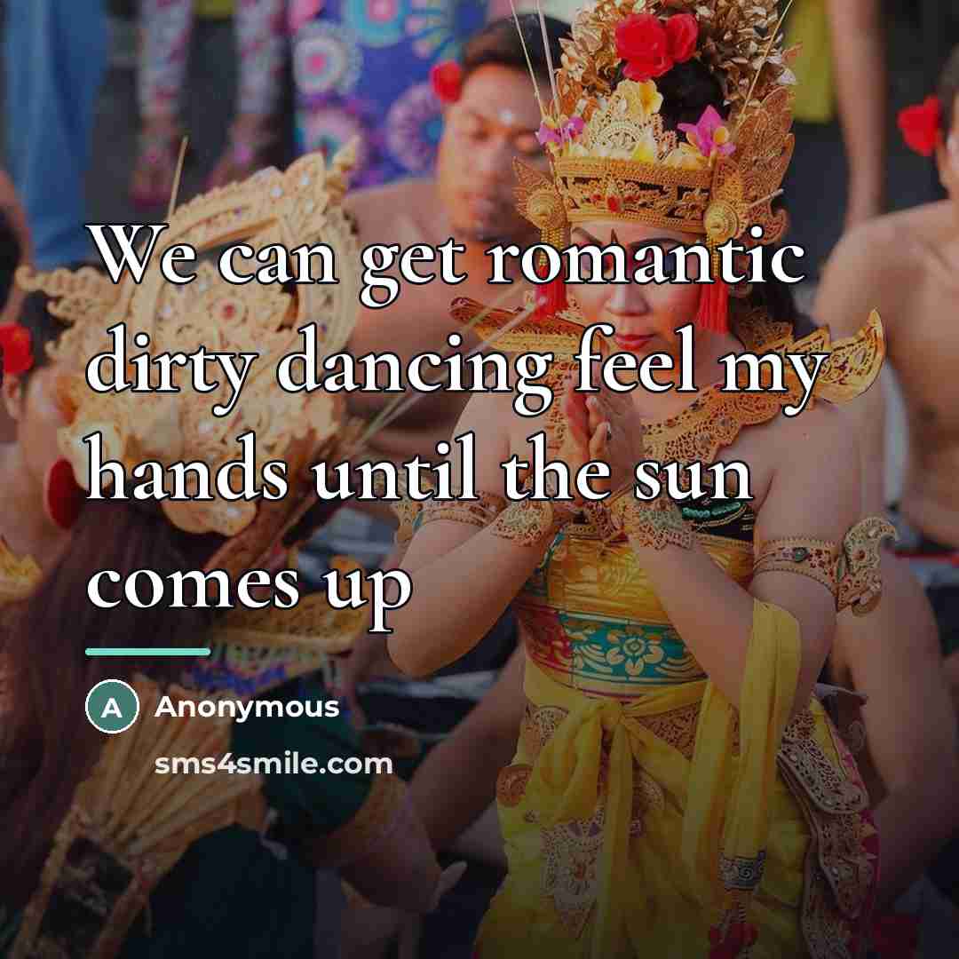“We can get romantic dirty dancing feel my hands until…” quote by Anonymous