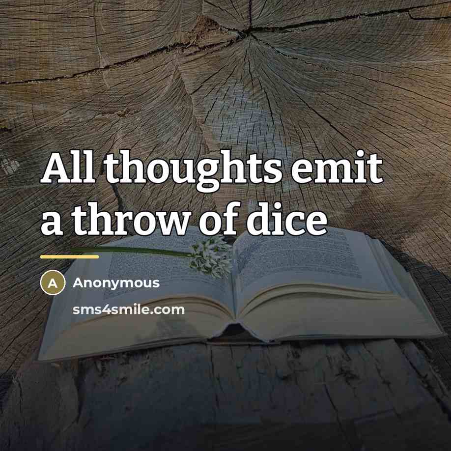 “All thoughts emit a throw of dice…” quote by Anonymous