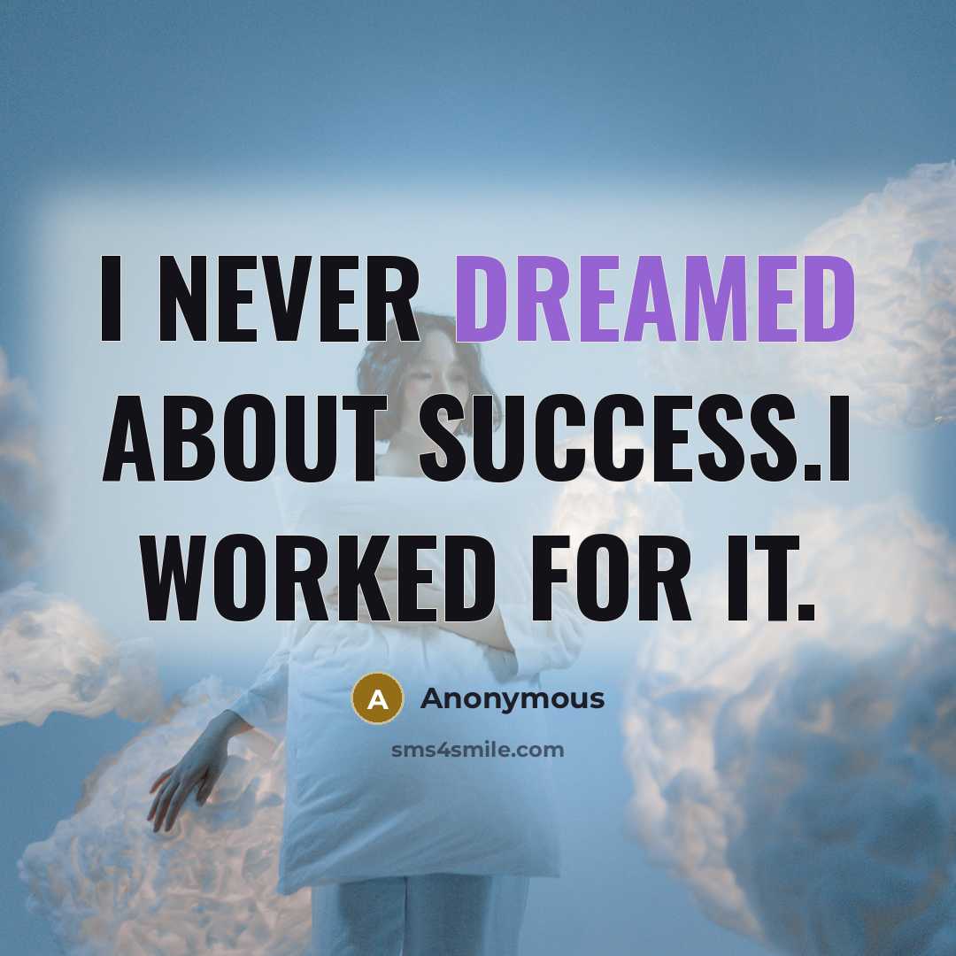 “I never dreamed about success.i worked for it.” quote by Anonymous