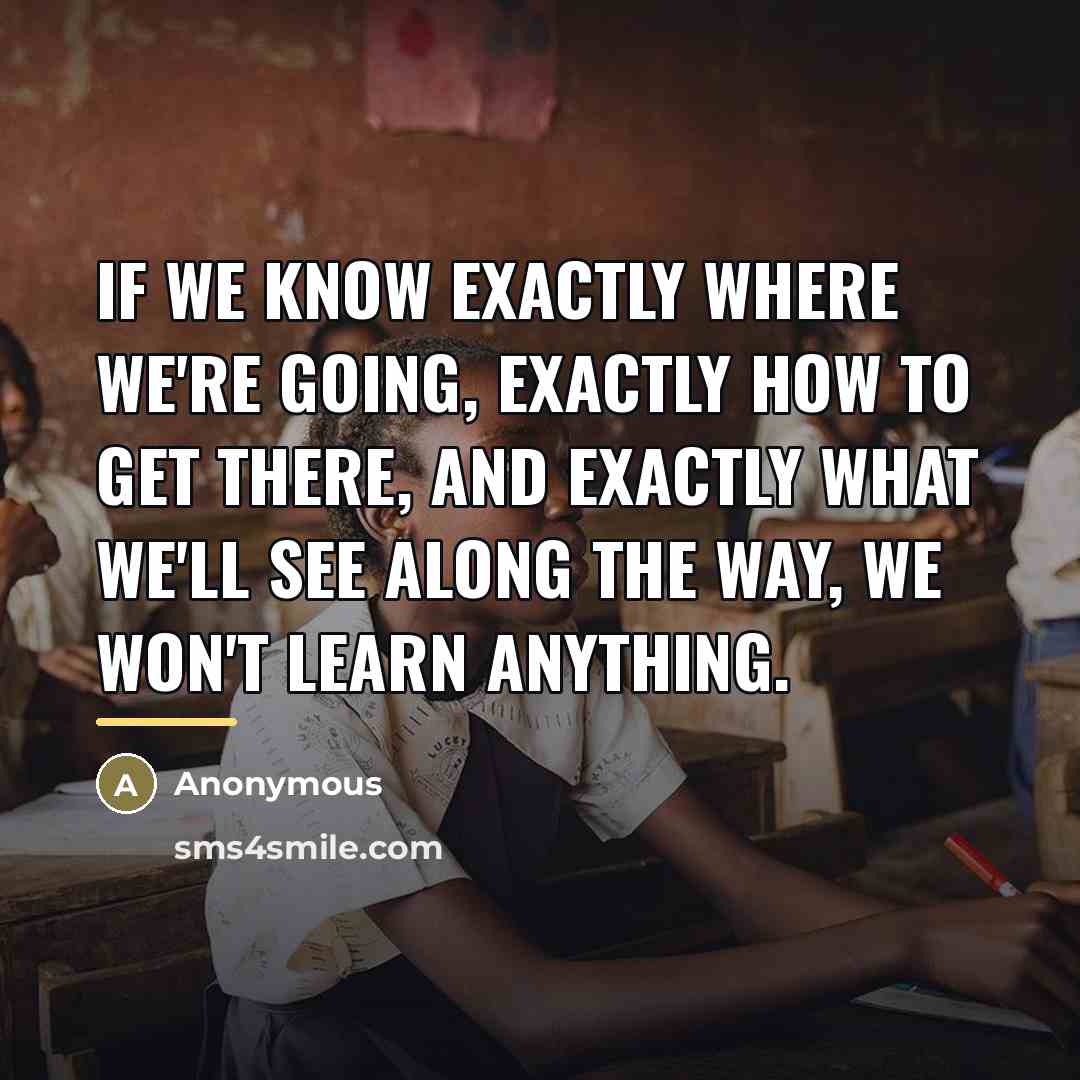 “If we know exactly where we're going, exactly how to…” quote by Anonymous