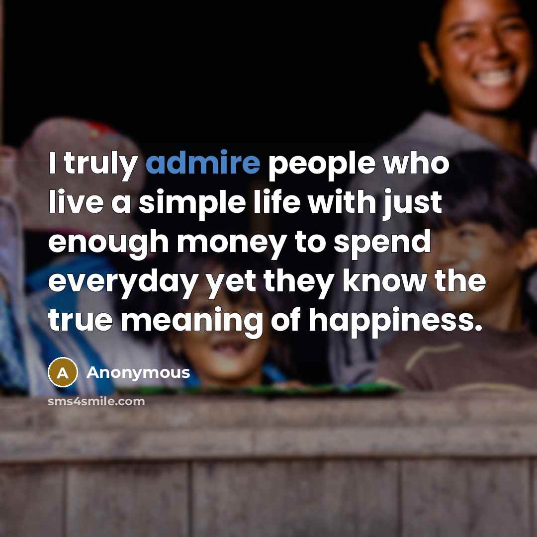 “I truly admire people who live a simple life with…” quote by Anonymous