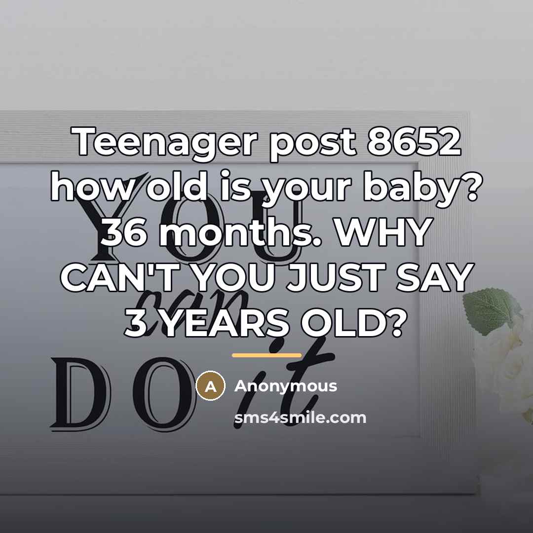 “Teenager post 8652 how old is your baby? 36 months.…” quote by Anonymous