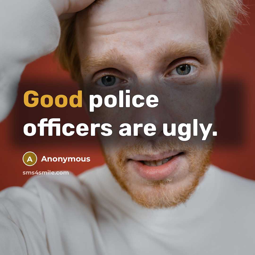 “Good police officers are ugly.…” quote by Anonymous