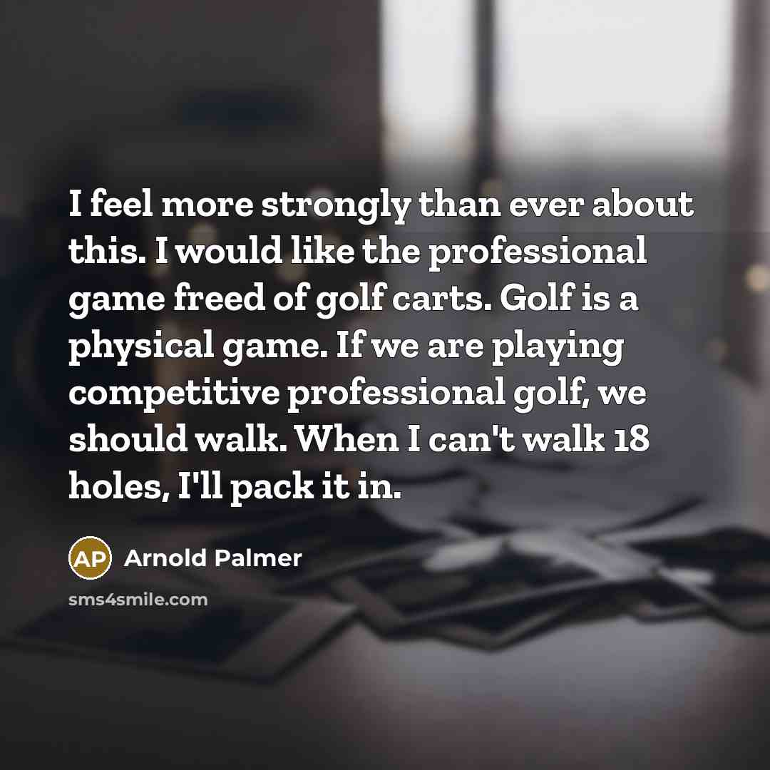 “I feel more strongly than ever about this. I would…” quote by Arnold Palmer