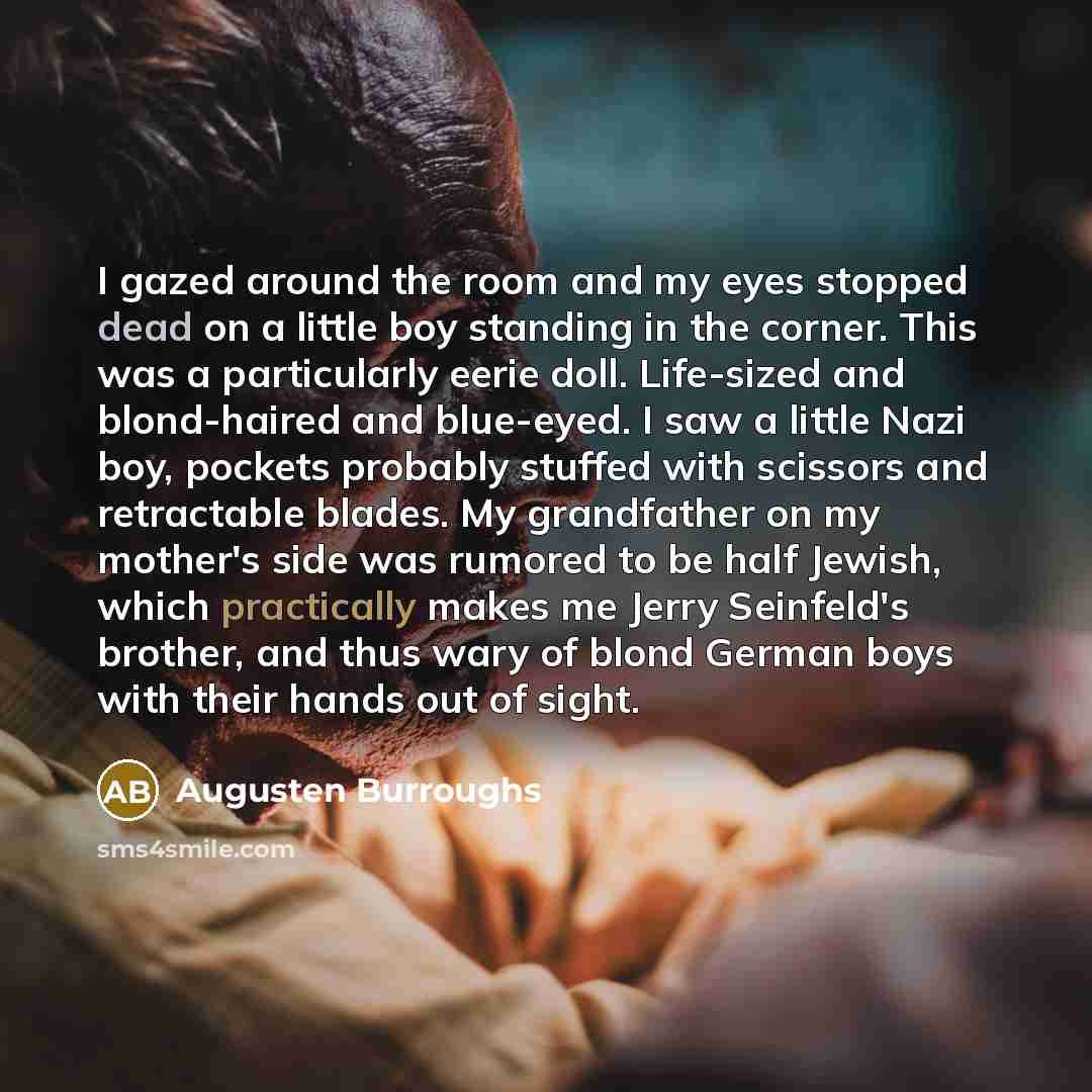 “I gazed around the room and my eyes stopped dead…” quote by Augusten Burroughs