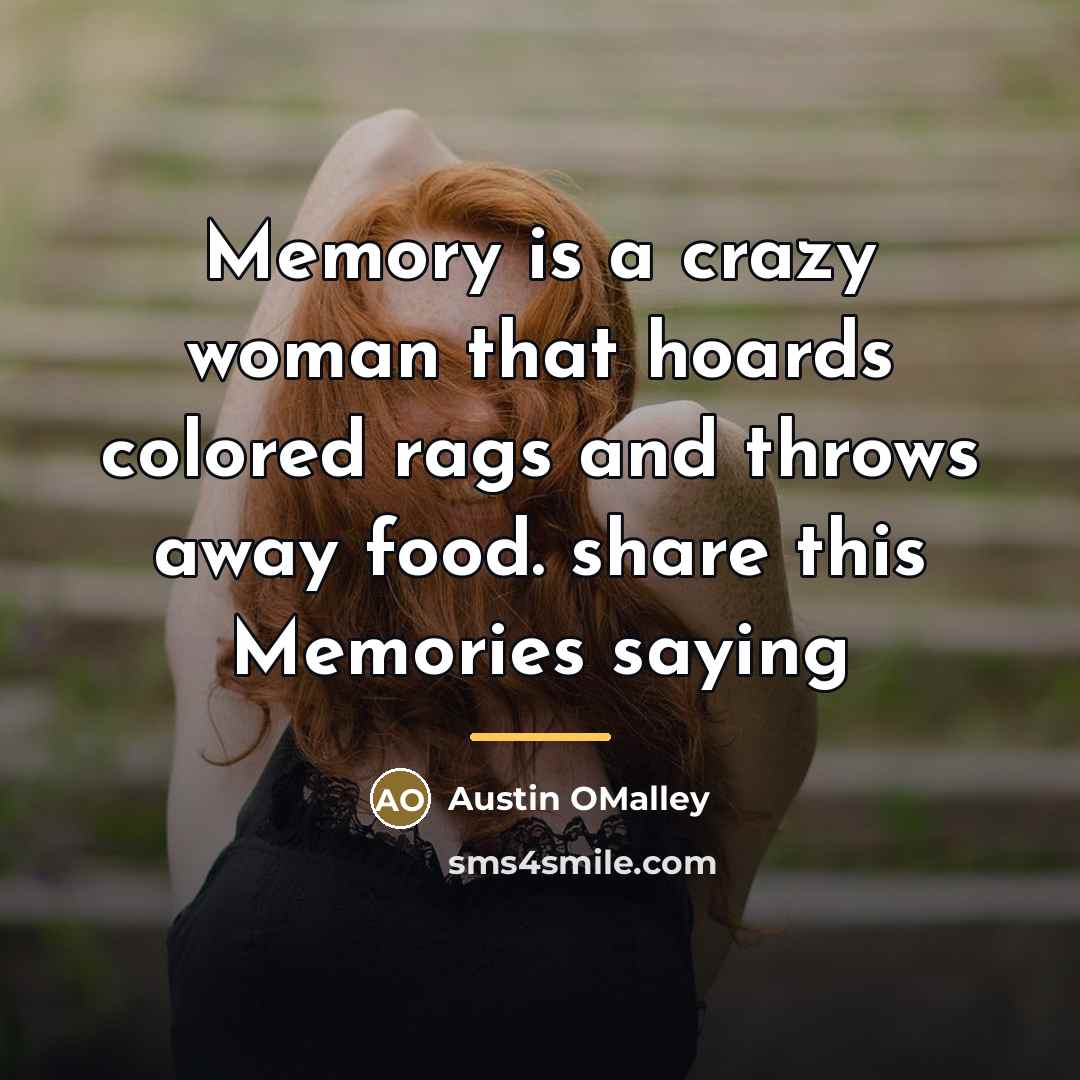 “Memory is a crazy woman that hoards colored rags and…” quote by Anonymous