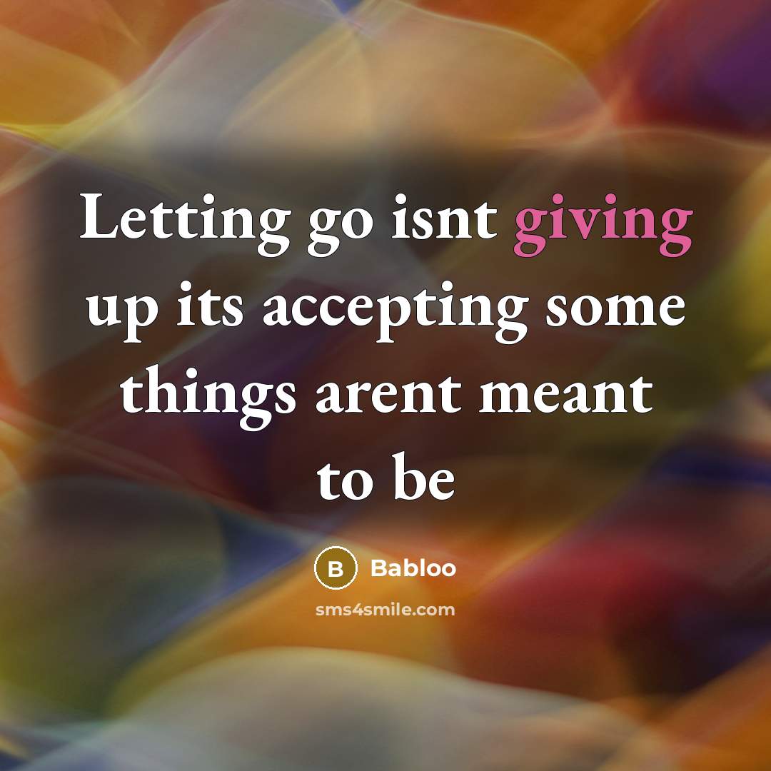 “Letting go isnt giving up its accepting some things arent meant to be” quote by Babloo