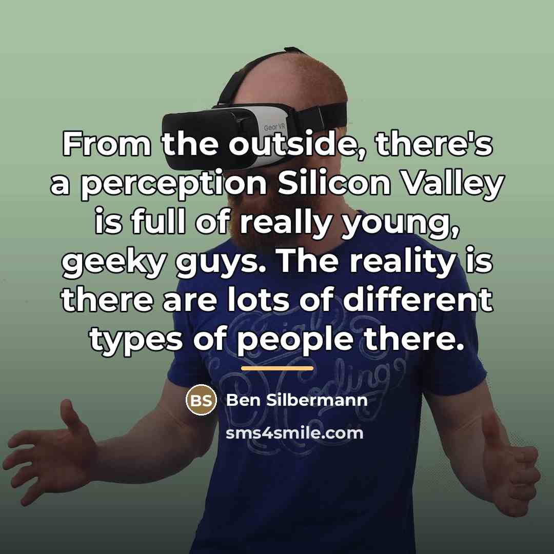 “From the outside, there's a perception Silicon Valley is full…” quote by Ben Silbermann