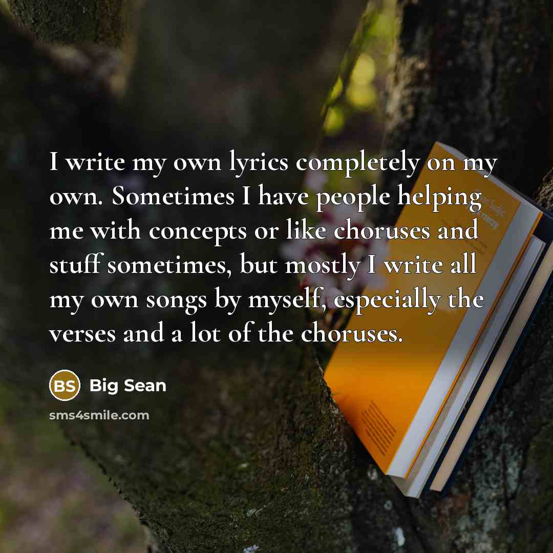 “I write my own lyrics completely on my own. Sometimes…” quote by Big Sean