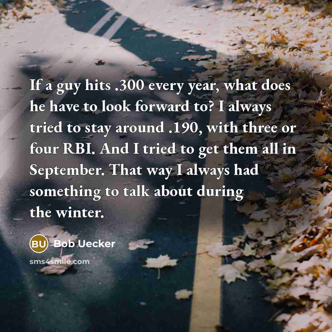 “If a guy hits .300 every year, what does he…” quote by Bob Uecker
