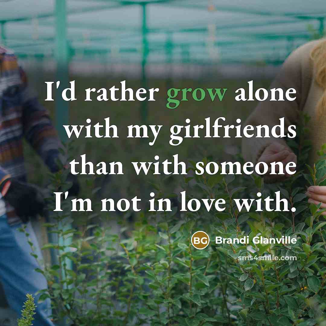 “I'd rather grow alone with my girlfriends than with someone…” quote by Brandi Glanville
