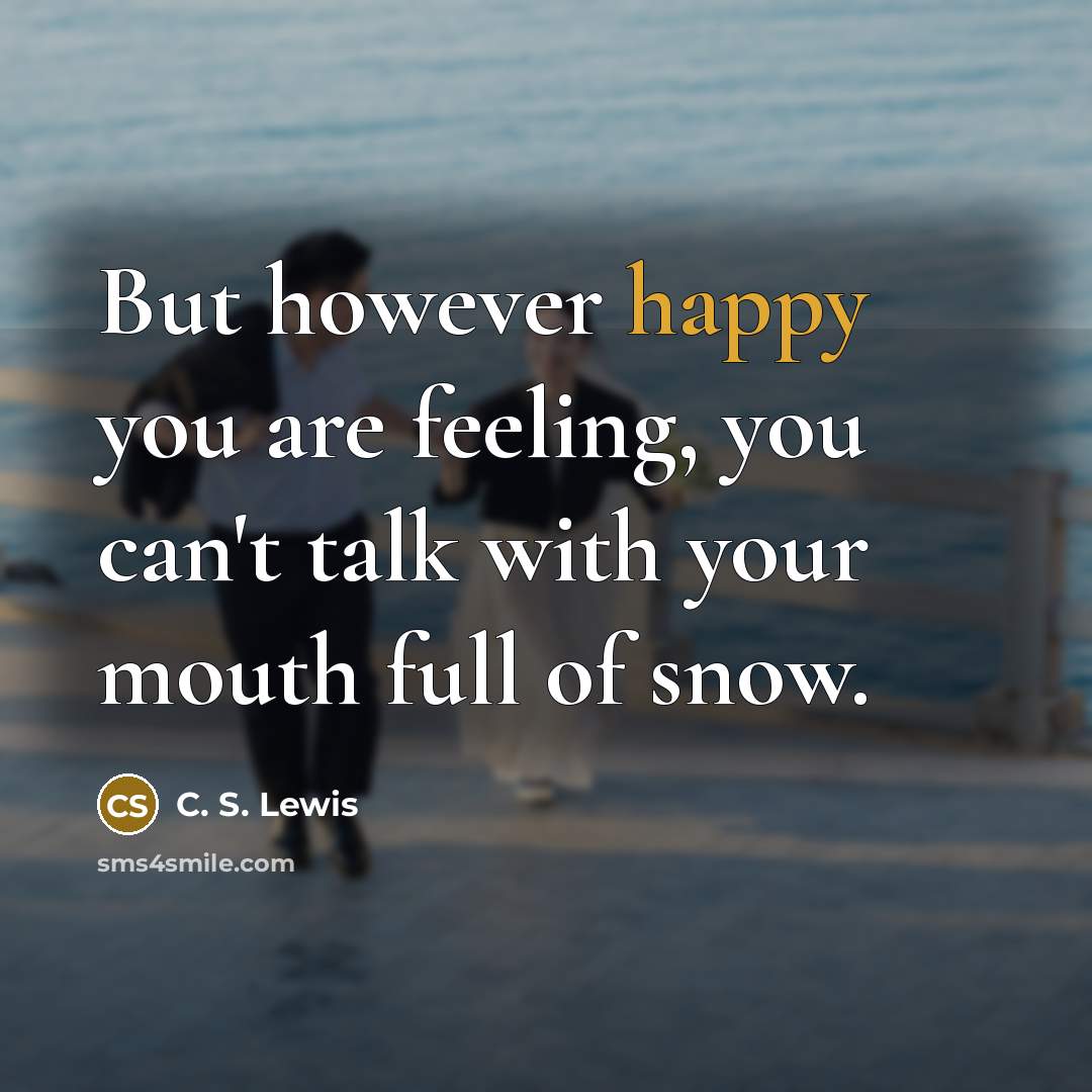 “But however happy you are feeling, you can't talk with your mouth full of snow.” quote by C. S. Lewis