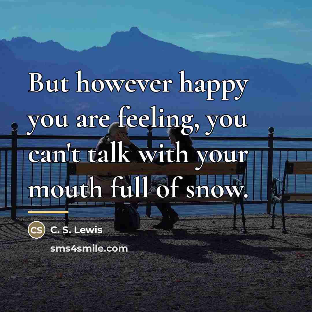 “But however happy you are feeling, you can't talk with…” quote by C. S. Lewis