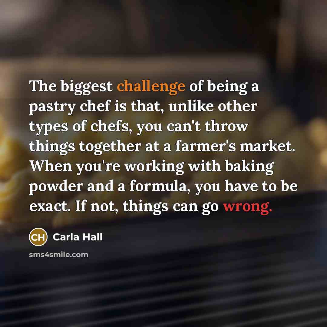“The biggest challenge of being a pastry chef is that,…” quote by Carla Hall