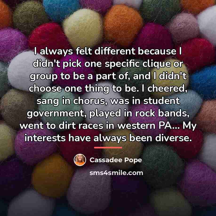 “I always felt different because I didn't pick one specific…” quote by Cassadee Pope