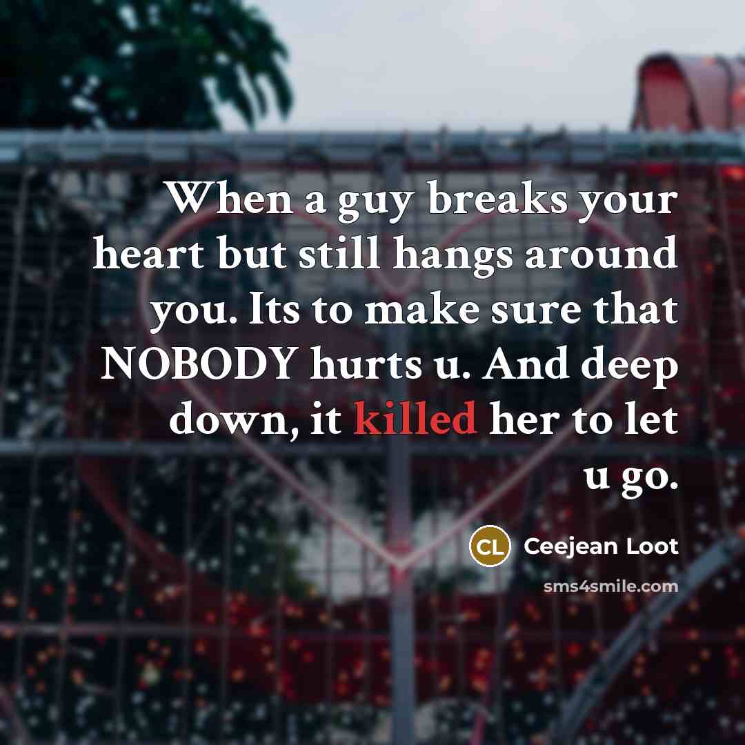 “When a guy breaks your heart but still hangs around…” quote by Ceejean Loot