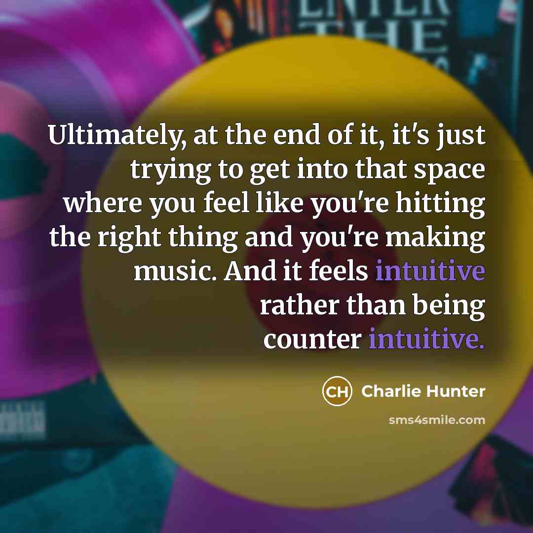 “Ultimately, at the end of it, it's just trying to…” quote by Charlie Hunter
