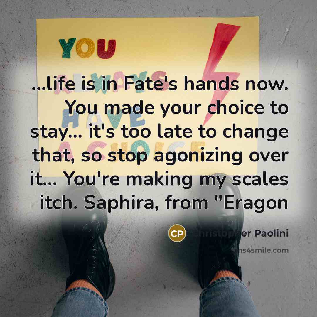 “...life is in Fate's hands now. You made your choice…” quote by Christopher Paolini