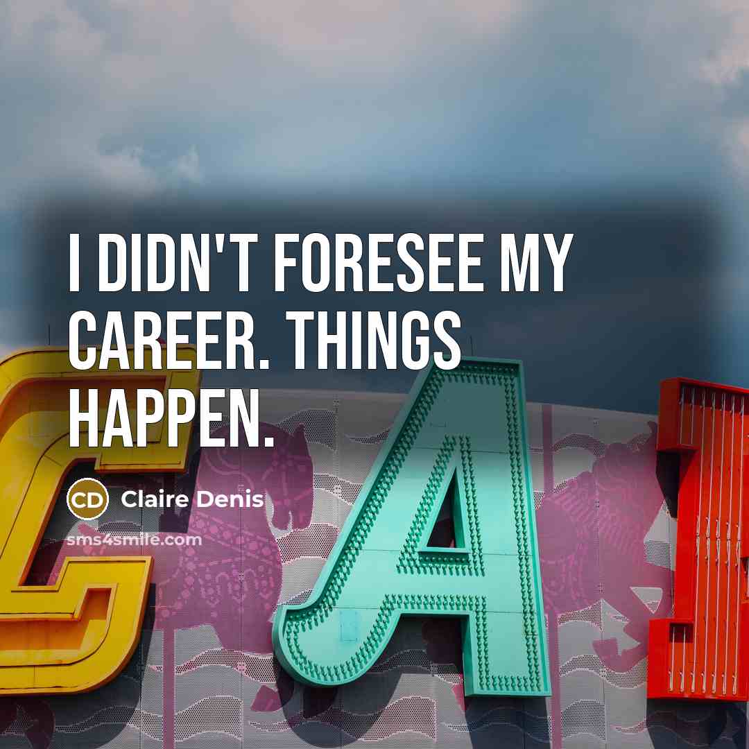 “I didn't foresee my career. Things happen.…” quote by Claire Denis