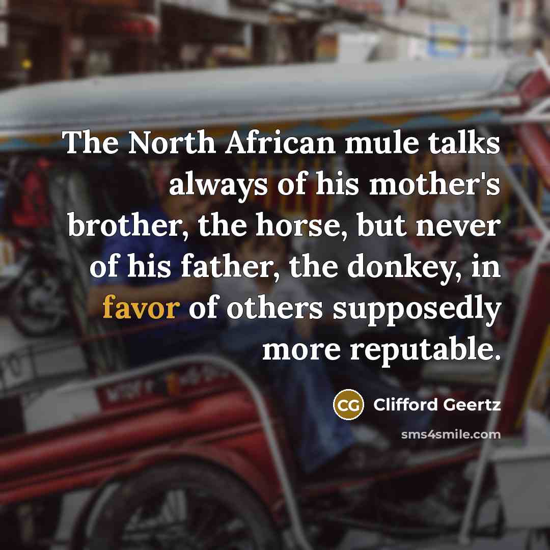 “The North African mule talks always of his mother's brother,…” quote by Clifford Geertz