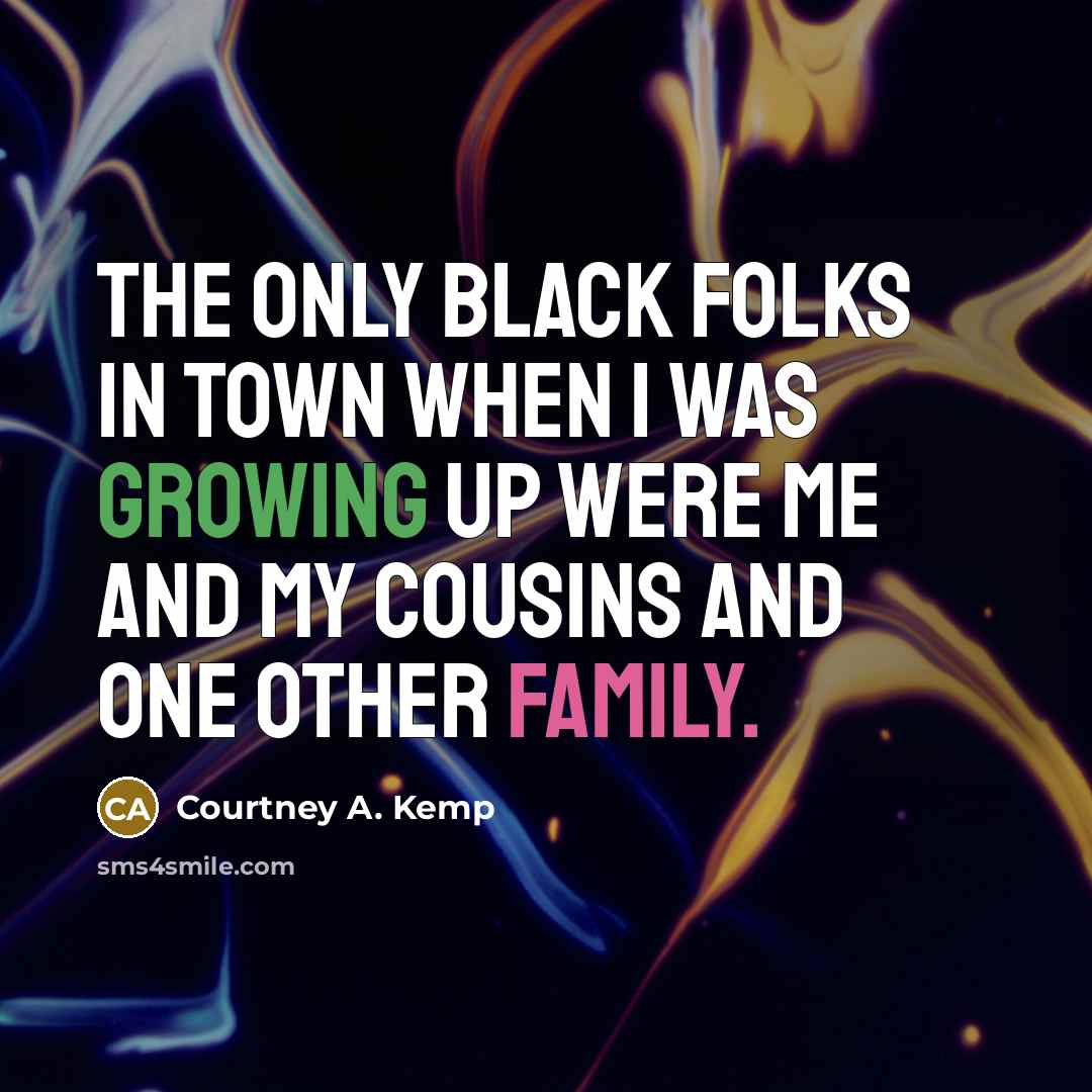“The only black folks in town when I was growing…” quote by Courtney A. Kemp