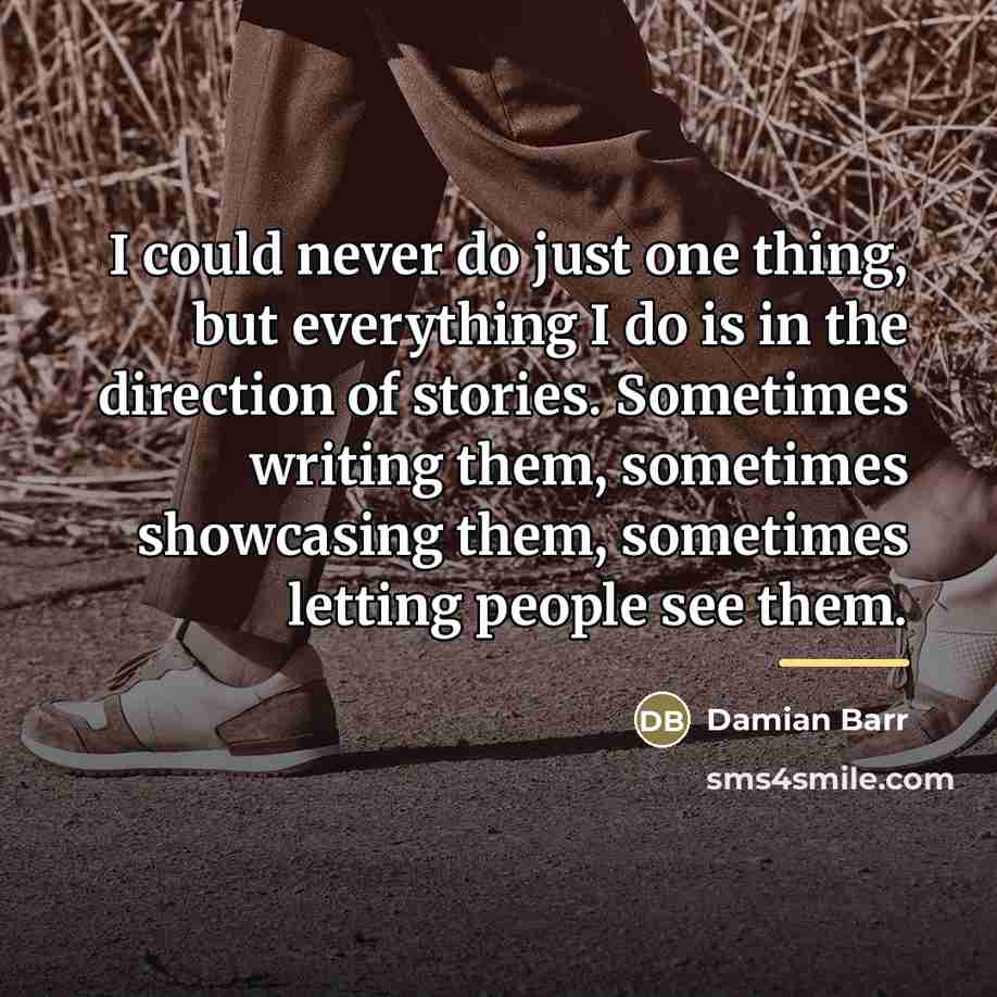 “I could never do just one thing, but everything I…” quote by Damian Barr