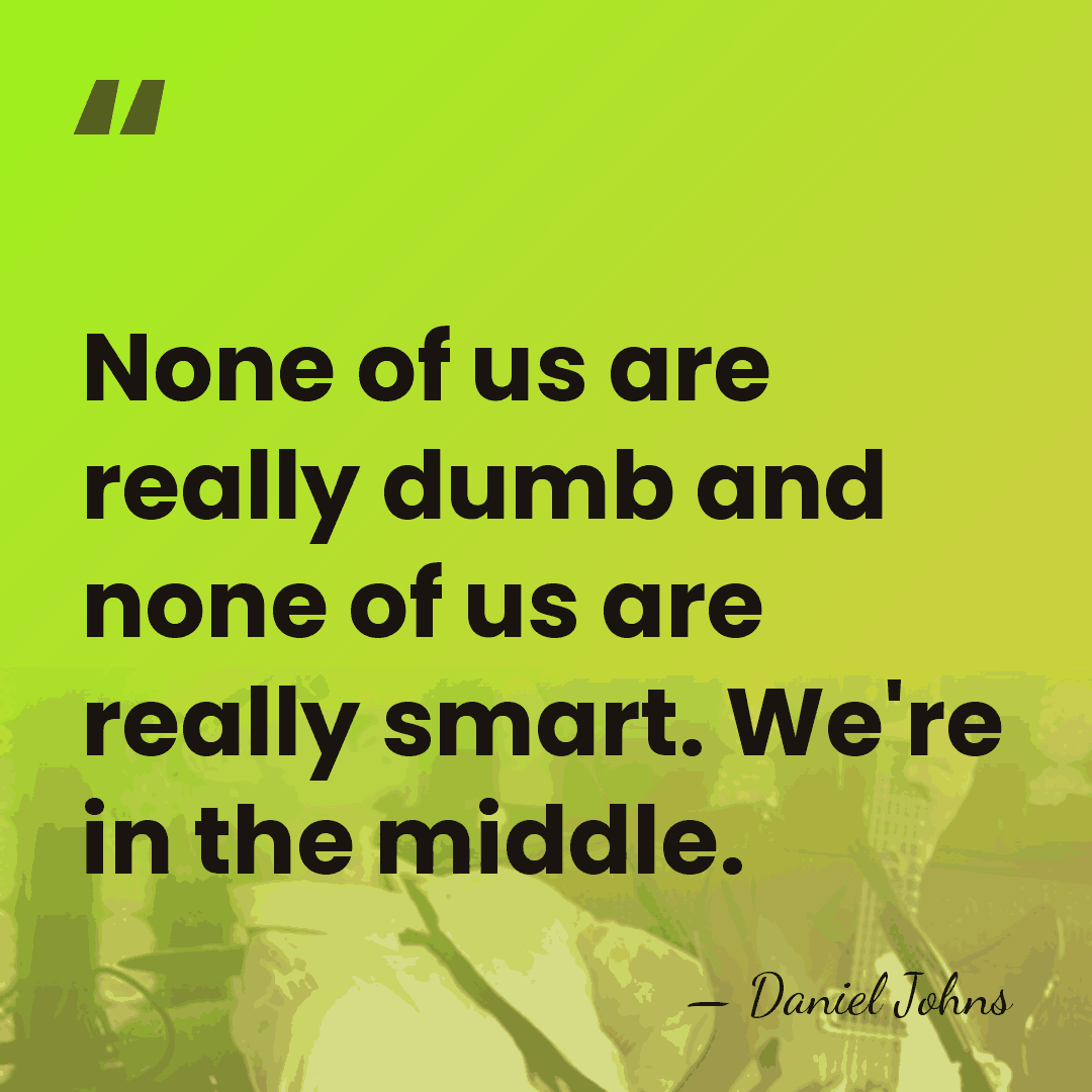 None of us are really dumb and none of us are really&hellip; - Daniel Johns