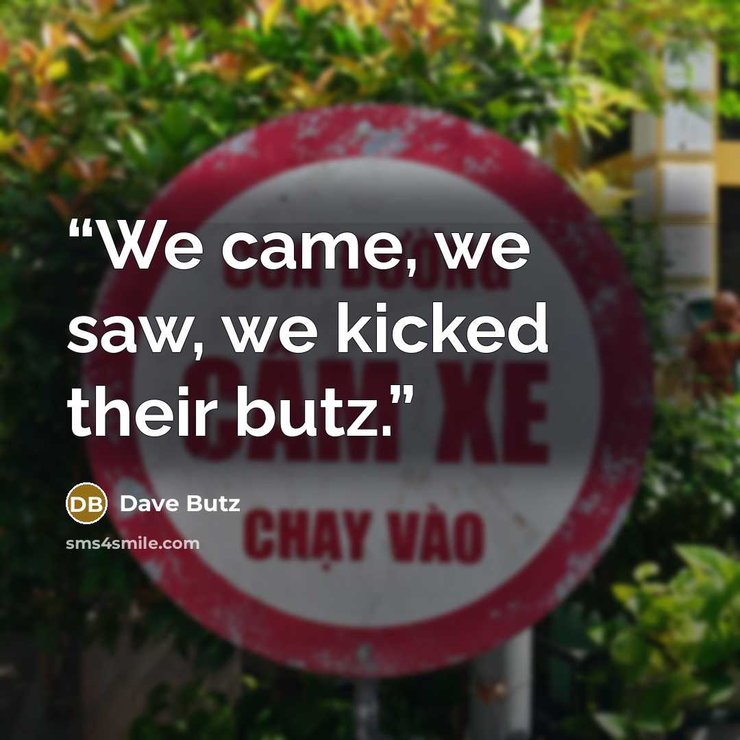 “We came, we saw, we kicked their butz.” quote by Dave Butz