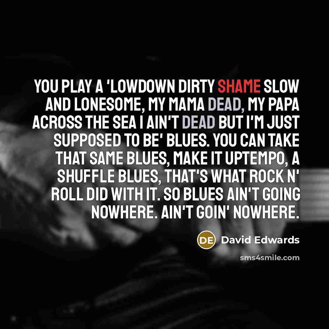 “You play a 'lowdown dirty shame slow and lonesome, my…” quote by David Edwards