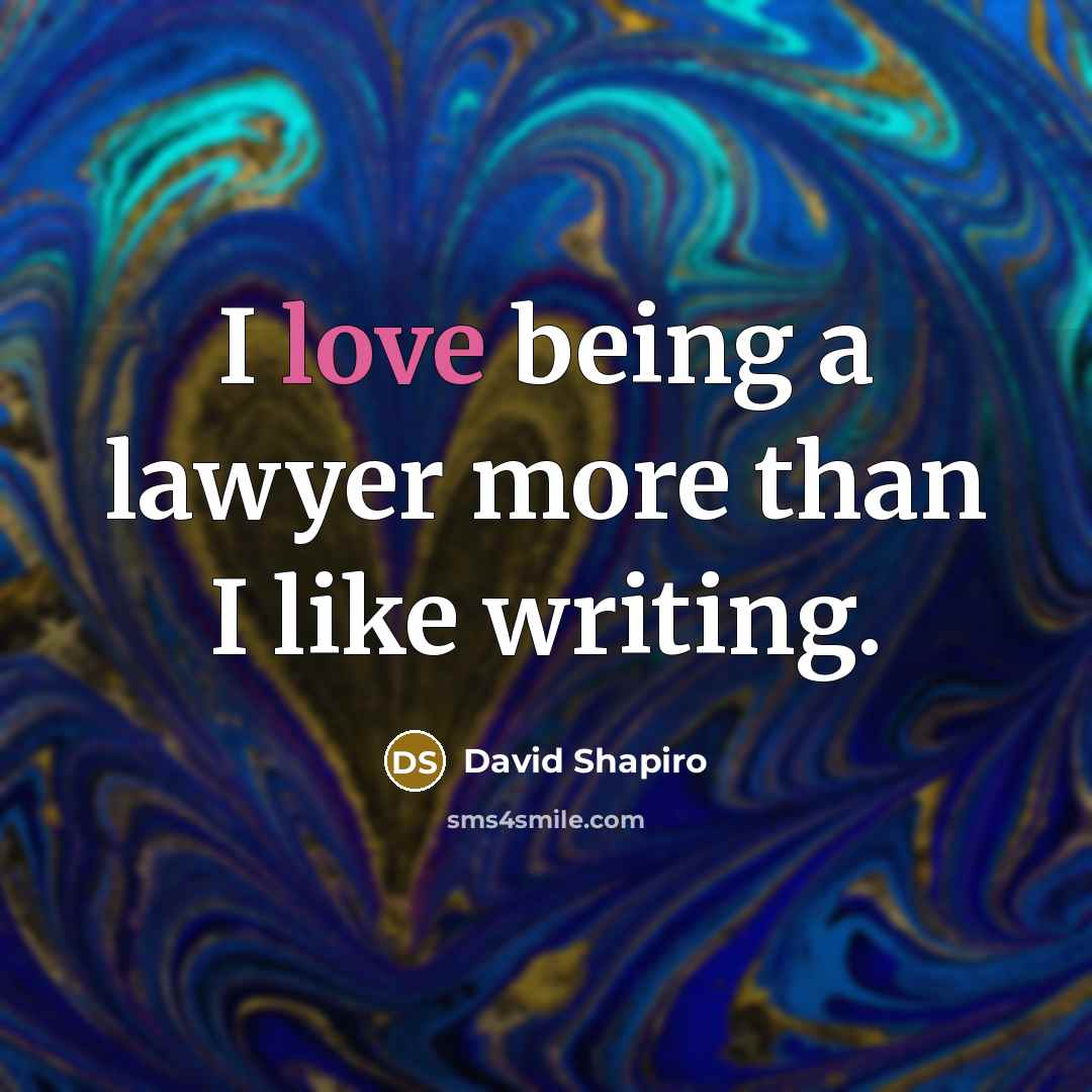 “I love being a lawyer more than I like writing.…” quote by David Shapiro