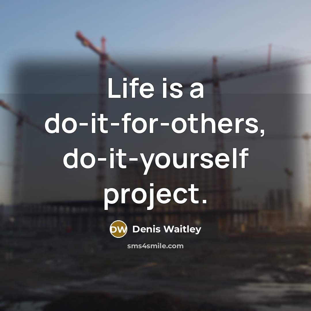 “Life is a do-it-for-others, do-it-yourself project.…” quote by Denis Waitley