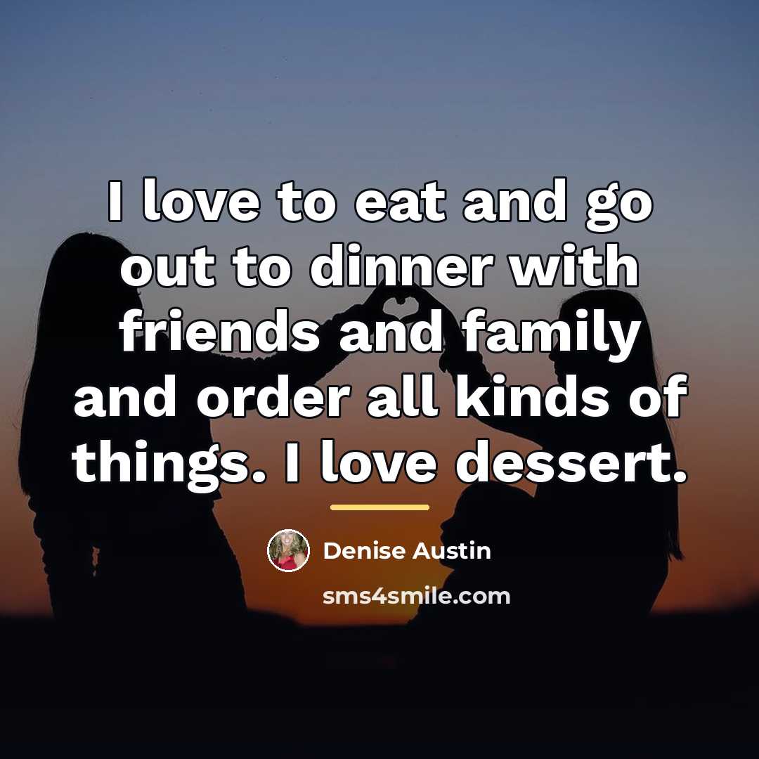 “I love to eat and go out to dinner with…” quote by Denise Austin