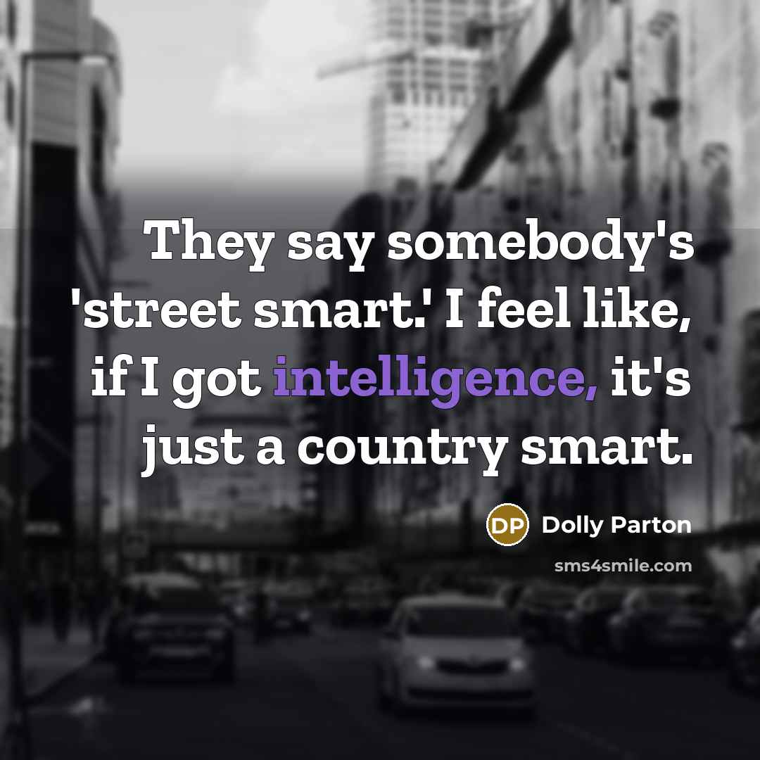“They say somebody's 'street smart.' I feel like, if I…” quote by Dolly Parton