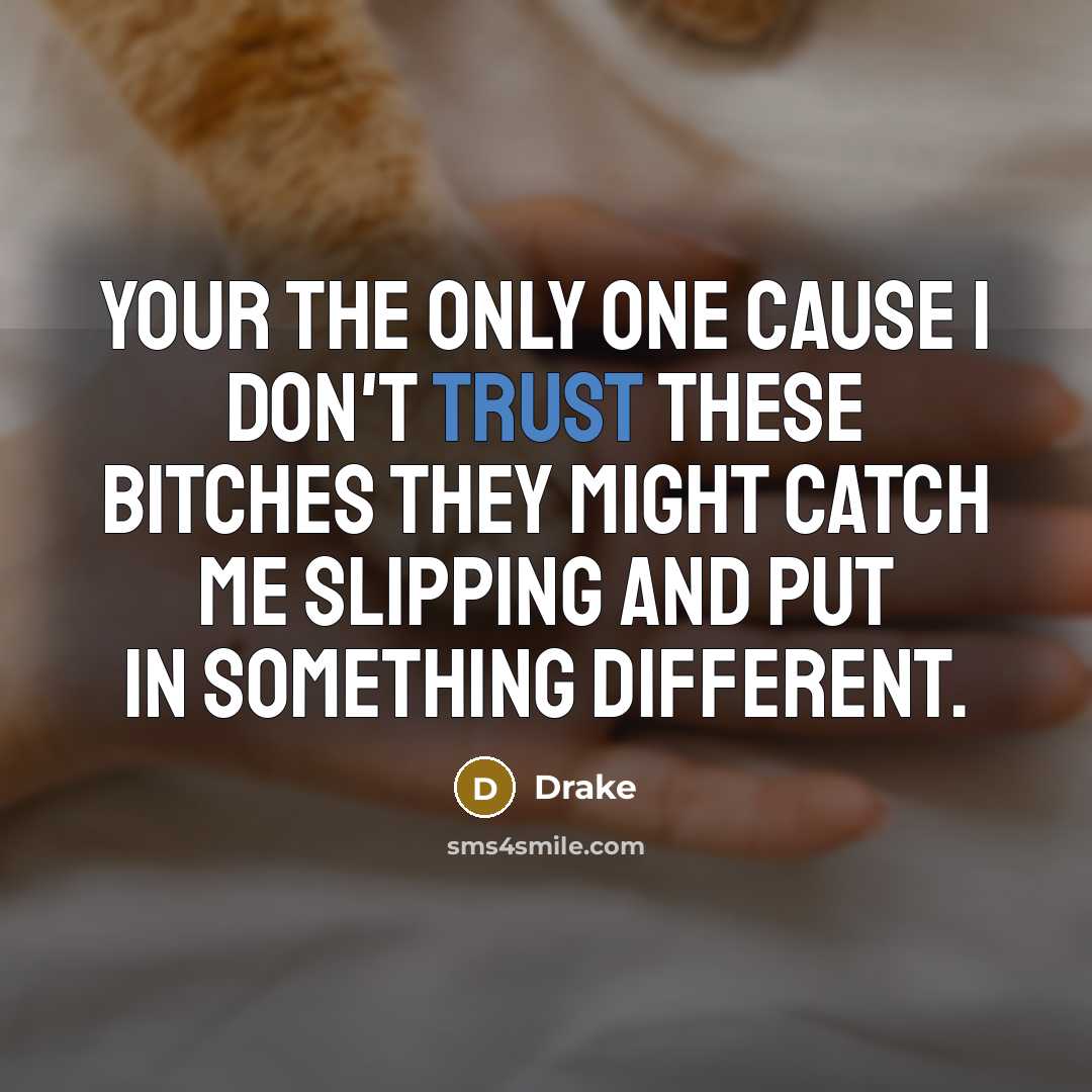 “Your the only one cause I don't trust these bitches they might catch me slipping and put in something different.” quote by Drake