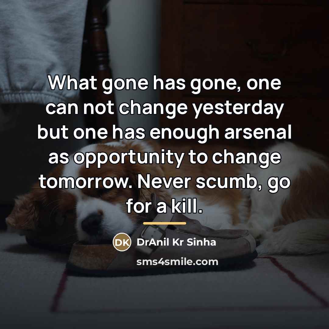 “What gone has gone, one can not change yesterday but…” quote by DrAnil Kr Sinha