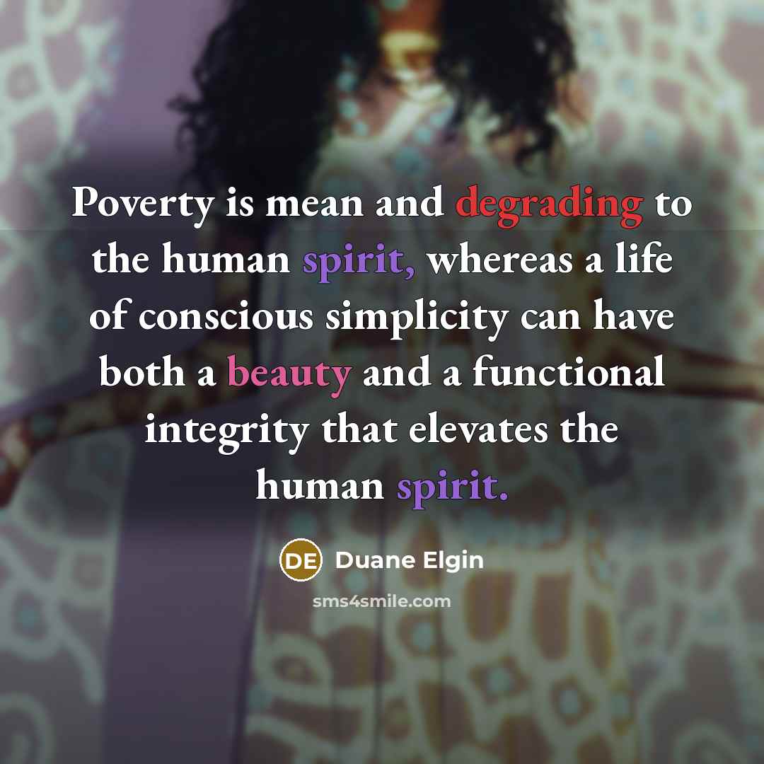 “Poverty is mean and degrading to the human spirit, whereas…” quote by Duane Elgin